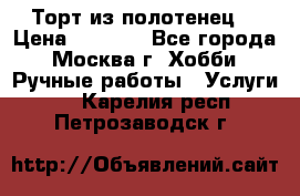 Торт из полотенец. › Цена ­ 2 200 - Все города, Москва г. Хобби. Ручные работы » Услуги   . Карелия респ.,Петрозаводск г.